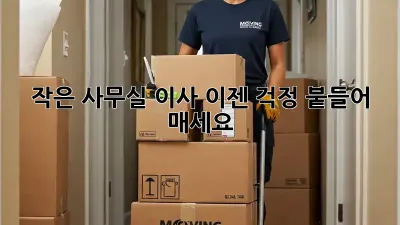 작은 사무실 이사, 이젠 걱정 붙들어 매세요!